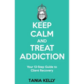 Keep Calm and Treat Addiction: Your 12-Step Guide to Client Recovery