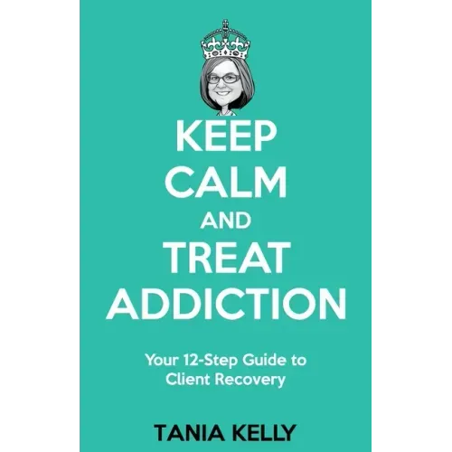 Keep Calm and Treat Addiction: Your 12-Step Guide to Client Recovery