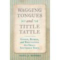 Wagging Tongues and Tittle Tattle: Gossip, Rumor, and Reputation in a Small Southern Town