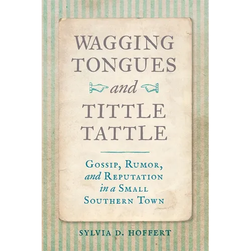 Wagging Tongues and Tittle Tattle: Gossip, Rumor, and Reputation in a Small Southern Town