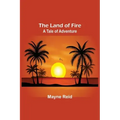The Land of Fire: A Tale of Adventure