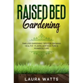 Raised Bed Gardening: Timeless Gardening Tips For Growing Healthy Plants: Horticulture & Permaculture