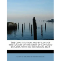 The Constitution and By-Laws of the Society of the Army of Santiago de Cuba, with an Historical Sket