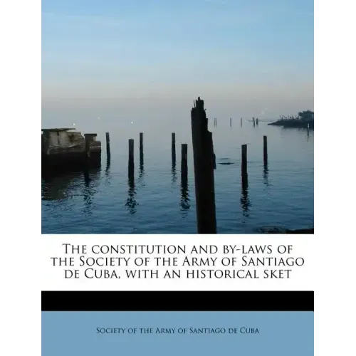 The Constitution and By-Laws of the Society of the Army of Santiago de Cuba, with an Historical Sket