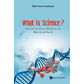 What Is Science?: A Guide for Those Who Love It, Hate It, or Fear It
