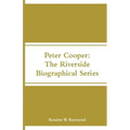 Peter Cooper: The Riverside Biographical Series