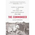 The Commander: Fawzi al-Qawuqji and the Fight for Arab Independence 1914-1948