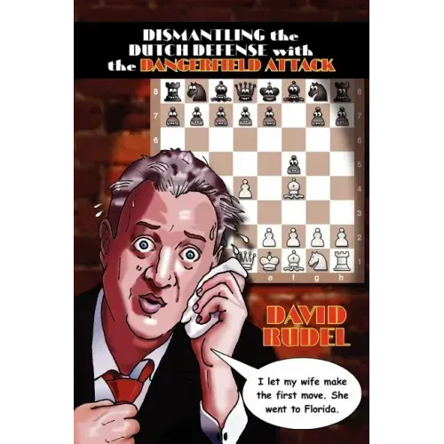 Dismantle the Dutch Defense with the Dangerfield Attack: A New Way to Fight the Stonewall, Classical, Leningrad and Fianchetto Variations of a Popular