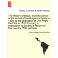 The History of Brazil, from the period of the arrival of the Braganza family in 1808, to the abdication of Don Pedro the First in 1831. Forming a coti