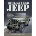 Building a WWII Jeep: Finding, Restoring, and Rebuilding a Wartime Legend