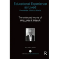 Educational Experience as Lived: Knowledge, History, Alterity: The Selected Works of William F. Pinar