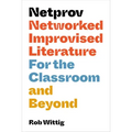 Netprov: Networked Improvised Literature for the Classroom and Beyond
