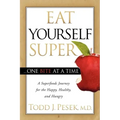 Eat Yourself Super One Bite at a Time: A Superfoods Journey for the Happy, Healthy, and Hungry