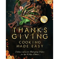 Thanksgiving Cooking Made Easy: Delicious and Warm Thanksgiving Dishes for You to Make at Home!