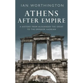Athens After Empire: A History from Alexander the Great to the Emperor Hadrian