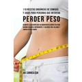 110 Recetas Orgánicas de Comidas Y Jugos Para Personas Que Intentan Perder Peso: Alimente A Su Cuerpo Con Los Ingredientes Correctos Para Quemar Calor
