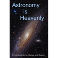 Astronomy is Heavenly: A Fun Guide to Its History and Beauty