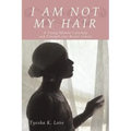 I Am Not My Hair: A Young Woman's Journey and Triumph Over Breast Cancer