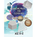 Amazing Mazes For Clever Kids: Over 70 Mazes Age 8 - 12
