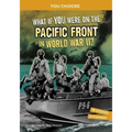 What If You Were on the Pacific Front in World War II?: An Interactive History Adventure