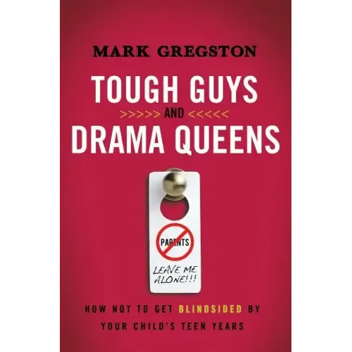Tough Guys and Drama Queens: How Not to Get Blindsided by Your Child's Teen Years