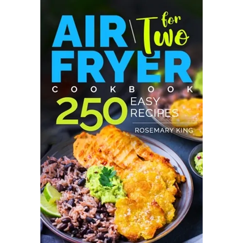 Air Fryer Cookbook for Two: 250 Easy Recipes.: Simple and Tasty Air Fryer Cooking for Beginners and Pros
