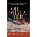 Oh, What a Trip!: Stories of a boy not afraid to follow his life long dreams and excellent adventures.