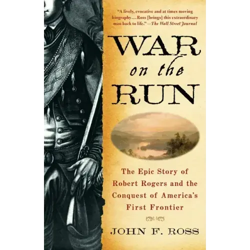War on the Run: The Epic Story of Robert Rogers and the Conquest of America's First Frontier