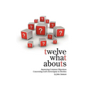 Twelve What Abouts: Answering Common Objections Concerning God's Sovereignty in Election