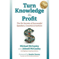 Turn Knowledge to Profit: The Six Secrets of Successful Speakers, Coaches and Authors