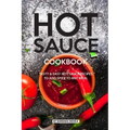 Hot Sauce Cookbook: Tasty Easy Hot Sauce Recipes to Add Spice to Any Meal
