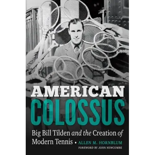 American Colossus: Big Bill Tilden and the Creation of Modern Tennis
