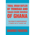 Tubal Uriah Butler of Trinidad and Tobago Kwame Nkrumah of Ghana: The Road to Independence