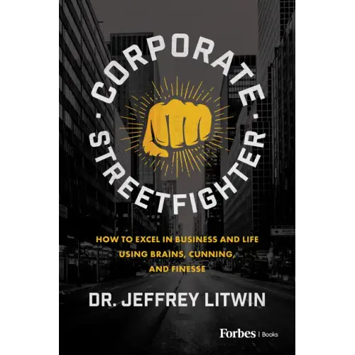 Corporate Streetfighter: How to Excel in Business and Life Using Brains, Cunning, and Finesse