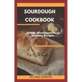 Sourdough Cookbook: Sweet, Wholesome And Savoury Recipes
