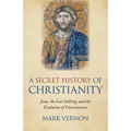 A Secret History of Christianity: Jesus, the Last Inkling, and the Evolution of Consciousness