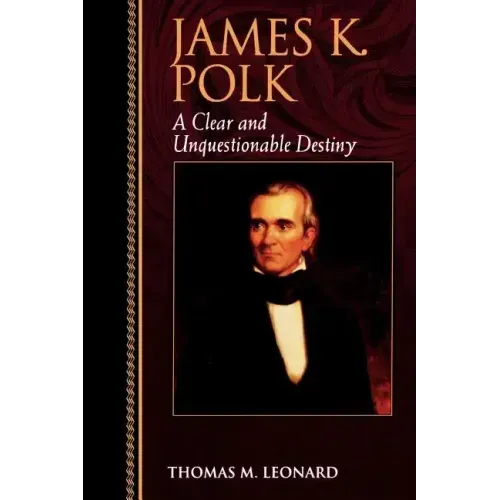 James K. Polk: A Clear and Unquestionable Destiny