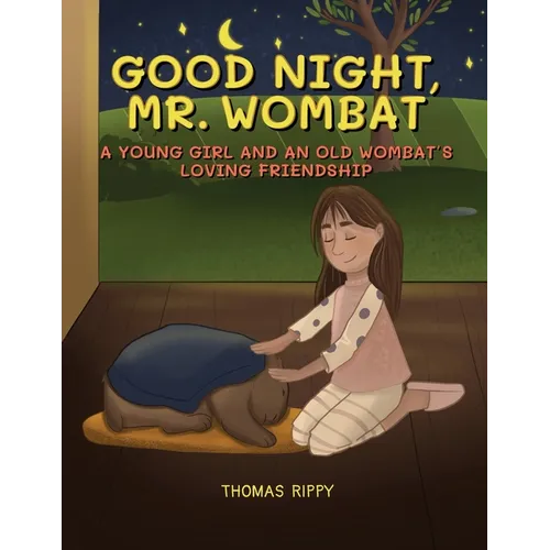 Goodnight, Mr. Wombat: A Young Girl And An Old Wombat's Loving Friendship