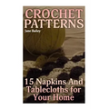 Crochet Patterns: 15 Napkins And Tablecloths for Your Home: (Crochet Patterns, Crochet Stitches)