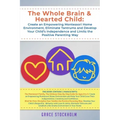 The Whole Brain & Hearted Child: Create an Empowering Montessori Home Environment, Eliminate Tantrums and Develop Your Child's Independence and Limits