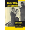 Black, White, and Catholic: New Orleans Interracialism, 1947-1956