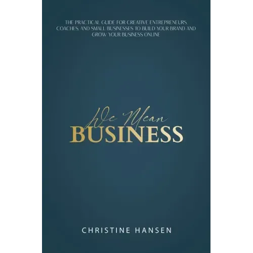 We Mean Business: The Practical Guide for Creative Entrepreneurs, Coaches and Small Businesses To Build Your Brand and Grow Your Business Online