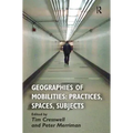 Geographies of Mobilities: Practices, Spaces, Subjects