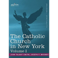 The Catholic Church in New York: A History of the New York Diocese from Its Establishment in 1808 to the Present Time: In 2 Volumes, Vol. I