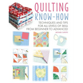 Quilting Know-How: Techniques and Tips for All Levels of Skill from Beginner to Advanced
