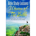 Bible Study Lessons Women of The Bible: What we Can Learn from the Women of The Bible