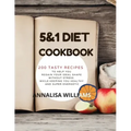 5 and 1 Diet Cookbook: 200 Tasty Recipes to Help You Regain Your Ideal Shape Without Stress While Keeping You Healthy and Super Energetic