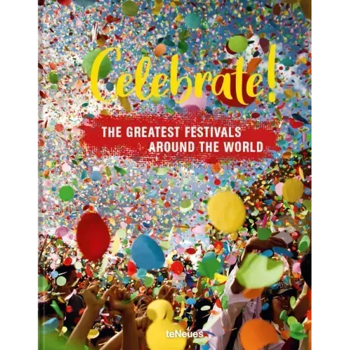 Celebrate!: The Greatest Festivals Around the World