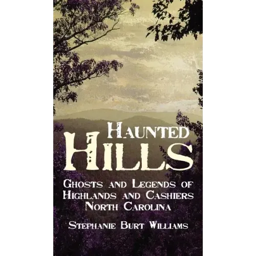 Haunted Hills: Ghosts and Legends of Highlands and Cashiers North Carolina