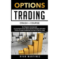 Options Trading Crash Course: The #1 Beginner's Guide to Create Passive Income. Market Evaluation Techniques and the Most Effective Strategies Avail